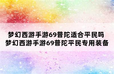 梦幻西游手游69普陀适合平民吗 梦幻西游手游69普陀平民专用装备